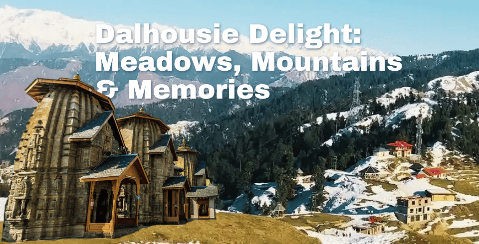 Dalhousie Delight: Meadows, Mountains & Memories